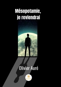 Olivier Auré - Mésopotamie, je reviendrai.