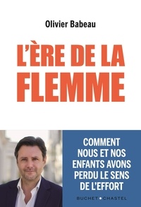 Olivier Babeau - L'ère de la flemme - Comment nous et nos enfants avons perdu le sens de l'effort.