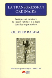 Olivier Babeau - La transgression ordinaire - Pratiques et fonctions de l'écart habituel à la règle dans les organisations.