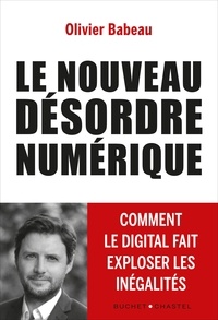 Olivier Babeau - Le nouveau désordre numérique - Comment le digital fait exploser les inégalités.