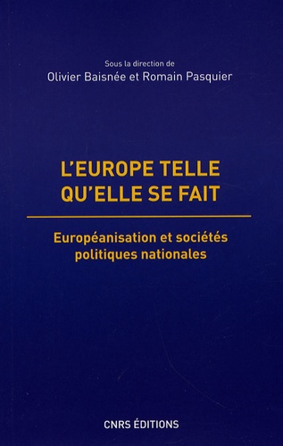 Olivier Baisnée et Romain Pasquier - L'Europe telle qu'elle se fait - Européanisation et sociétés politiques nationales.