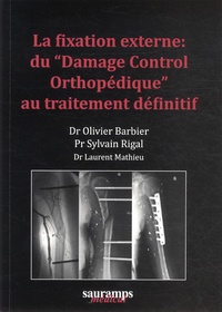 Olivier Barbier et Sylvain Rigal - La fixation externe : du "Damage Control Orthopédique" au traitement définitif.