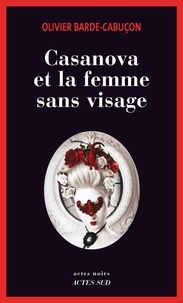 Olivier Barde-Cabuçon - Casanova et la femme sans visage - Une enquête du commissaire aux morts étranges.