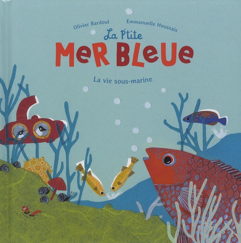 Olivier Bardoul - La p'tite mer bleue - La vie sous-marine.