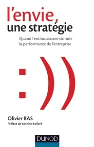 Olivier Bas - L'envie, une stratégie - Quand l'enthousiasme stimule la performance de l'entreprise.