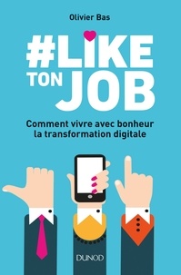 Olivier Bas - #Like ton job - Comment vivre avec bonheur la transformation digitale.