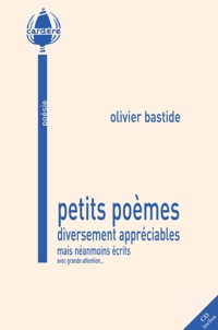 Olivier Bastide - Petits poèmes diversement appréciables mais néanmoins écrits avec grande attention....