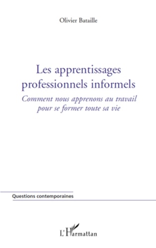 Olivier Bataille - Les apprentissages professionnels informels - Comment nous apprenons au travail pour se former toute sa vie.