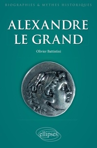 Olivier Battistini - Alexandre le Grand - Un philosophe en armes.