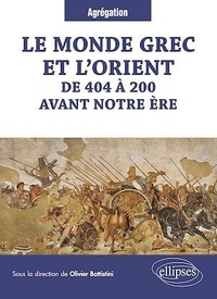 Olivier Battistini et Hugues Berthelot - Le monde grec et l'Orient de 404 à 200 avant notre ère.