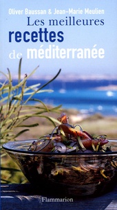 Olivier Baussan et Jean-Marie Meulien - Les meilleures recettes de Méditerranée.