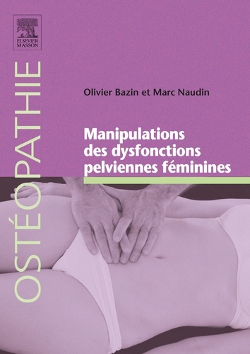 Olivier Bazin et Marc Naudin - Approche manipulative des dysfonctions pelviennes féminines.