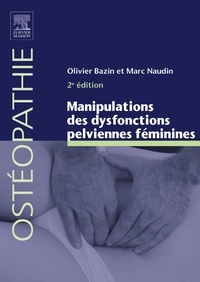Olivier Bazin et Marc Naudin - Manipulations des dysfonctions pelviennes féminines.