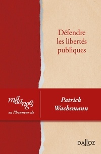 Olivier Beaud et Florence Benoît-Rohmer - Défendre les libertés publiques - Mélanges en l'honneur de Patrick Wachsmann.
