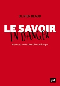 Olivier Beaud - Le savoir en danger - Menaces sur la liberté académique.