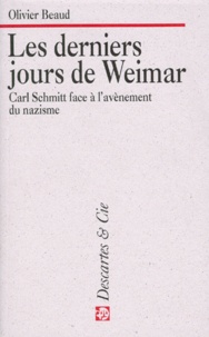 Olivier Beaud - Les Derniers Jours De Weimar. Carl Schmitt Face A L'Avenement Du Nazisme.