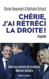 Olivier Beaumont et Nathalie Schuck - Chérie, j'ai rétréci la droite ! - Dans les secrets de la relation Macron-Sarkozy.