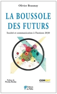 Olivier Beaunay - La boussole des futurs - Société et communication à l’horizon 2030.