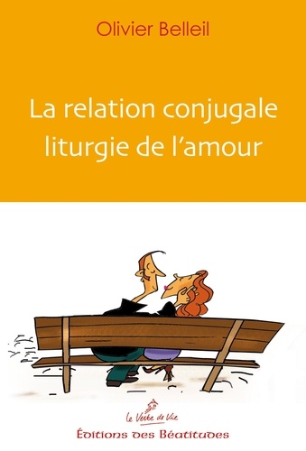 Olivier Belleil - La relation conjugale liturgie de l'amour.
