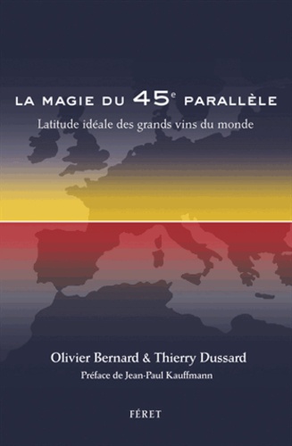 Olivier Bernard et Thierry Dussard - La magie du 45e parallèle - Latitude idéale des grands vins du monde.