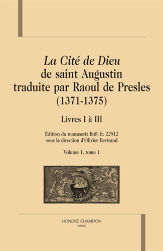 Olivier Bertrand - La Cité de Dieu de saint Augustin traduite par Raoul de Presles (1371-1375) - Livres I à III, édition du manuscrit BnF fr 22912 Volume 1, tome 1.