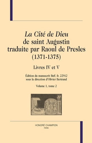 Olivier Bertrand - La Cité de Dieu de saint Augustin traduite par Raoul de Presles (1371-1375) - Livres IV et V, édition du manuscrit BnF fr 22912 Volume 1, tome 2.