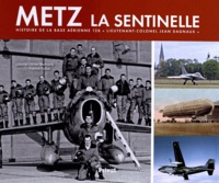 Olivier Bertrand et Patrick Pallot - Metz la sentinelle - Histoire de la base aérienne 128 "lieutenant-colonel Jean Dagnaux".