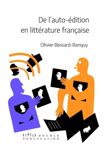 De l'auto-édition en littérature française. Mise en perspective historique d'une pratique éditoriale multiforme