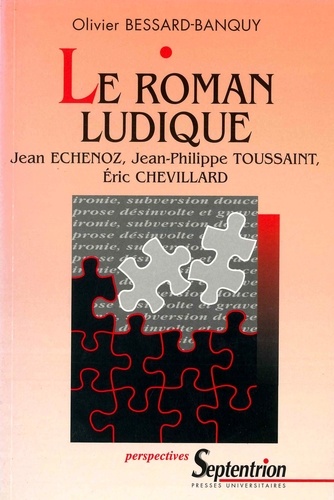 Le roman ludique. Jean Echenoz, Jean-Philippe Toussaint, Eric Chevillard