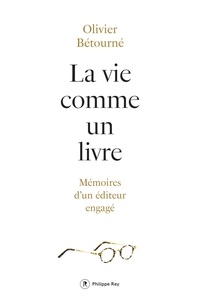 Olivier Bétourné - La vie comme un livre - Mémoires d'un éditeur engagé.