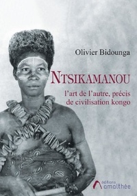 Olivier Bidounga - Ntsikamanou - L'art de l'autre, précis de civilisation kongo.