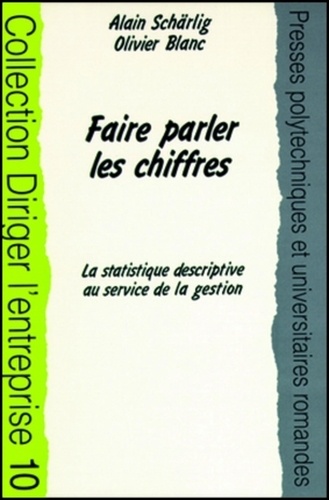 Olivier Blanc et Alain Schärlig - FAIRE PARLER LES CHIFFRES. - La statistique déscriptive au service de la gestion.