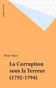 Olivier Blanc - La corruption sous la Terreur - 1792-1794.