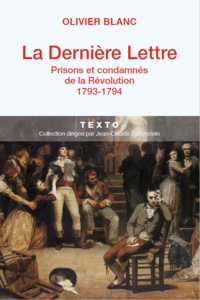Olivier Blanc - La dernière lettre - Prisons et condamnés de la Révolution (1793-1794).