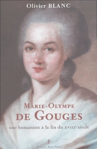 Olivier Blanc - Marie-Olympe de Gouges - Une humaniste à la fin du XVIIIe siècle.