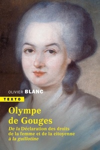 Olivier Blanc - Olympe de Gouges - De la Declaration des droits de la femme et de la citoyenne à la guillotine.