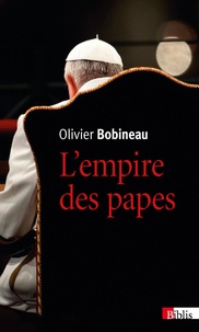 Olivier Bobineau - L'empire des papes - Une sociologie du pouvoir dans l'Eglise.
