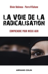 Olivier Bobineau et Pierre N'Gahane - La voie de la radicalisation - Comprendre pour mieux agir.