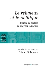 Olivier Bobineau et Marcel Gauchet - Le religieux et le politique - Suivi de Douze réponses de Marcel Gauchet.