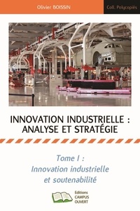 Olivier Boissin - Innovation industrielle : analyse et stratégie - Tome 1, Innovation industrielle et soutenabilité.