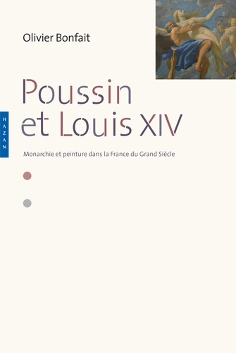 Olivier Bonfait - Poussin et Louis XIV - Peinture et monarchie dans la France du Grand Siècle.