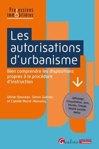 Olivier Bonneau et Camille Morot-Monomy - Les autorisations d'urbanisme - Bien comprendre les dispositions propres à la procédure d'instruction.