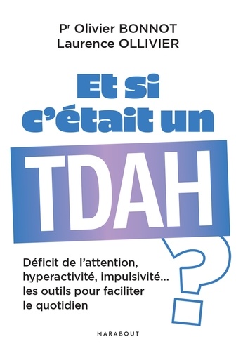 Olivier Bonnot et Laurence Ollivier - Et si c'était un TDAH ? - Déficit de l attention, hyperactivité, impulsivité  les outils pour faciliter le quotidien.
