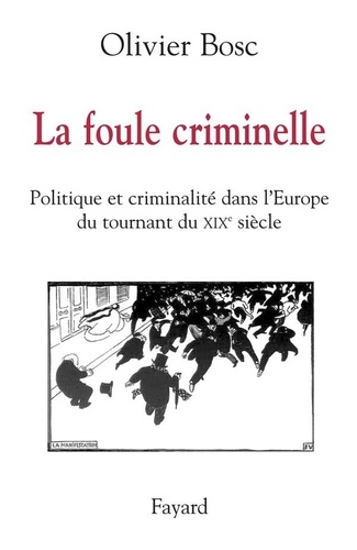 La foule criminelle. Politique et criminalité dans l'Europe du tournant du XIXe siècle