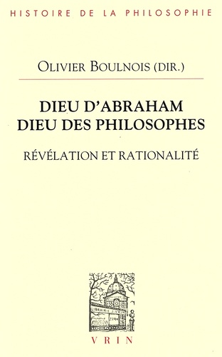 Olivier Boulnois - Dieu d'Abraham, Dieu des philosophes - Révélation et rationalité.