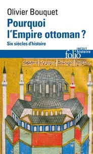 Olivier Bouquet - Pourquoi l'Empire Ottoman ? - Six siècles d'histoire.