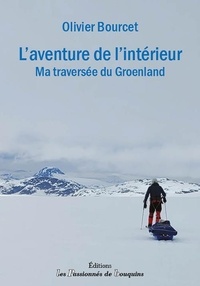 Olivier Bourcet - L'aventure de l'intérieur - Ma traversée du Groenland.
