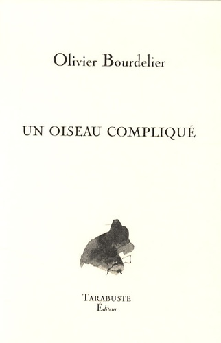 Olivier Bourdelier - Un oiseau compliqué - Suivi de Poème des millions de morts et moi.