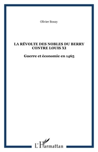 Olivier Bouzy - Révolte des nobles du Berry contre Louis XI : guerre et économie en 1465.