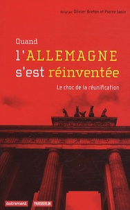 Olivier Breton et Pierre Janin - Quand l'Allemagne s'est réinventée - Le choc de la réunification.